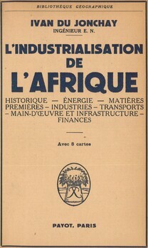 L'industrialisation de l'Afrique. Historique. Energie. Matières premières. Industries. Transports. Main-d'oeuvre et infrastructure. Finances